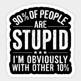 90% of People are STUPID I'm Obviously The Other 10% Funny Sarcastic Humor Adult Joke Sticker